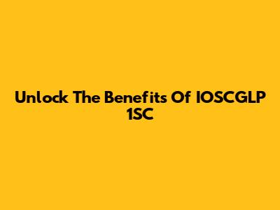 Unlock The Benefits Of IOSCGLP 1SC