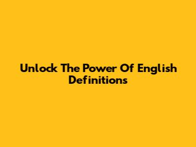 Unlock The Power Of English Definitions