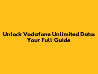 Unlock Vodafone Unlimited Data: Your Full Guide