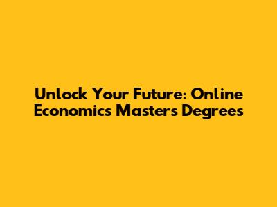 Unlock Your Future: Online Economics Master's Degrees