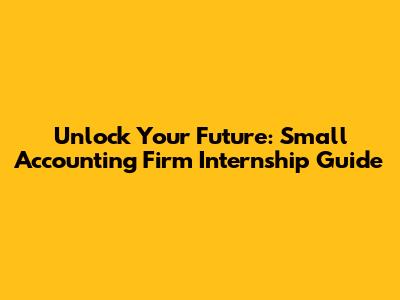 Unlock Your Future: Small Accounting Firm Internship Guide