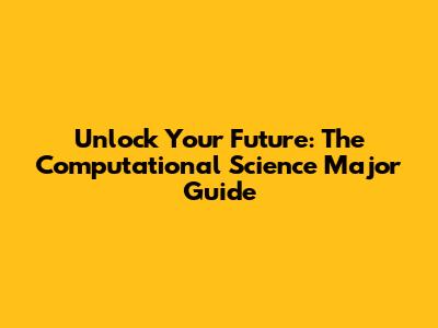 Unlock Your Future: The Computational Science Major Guide