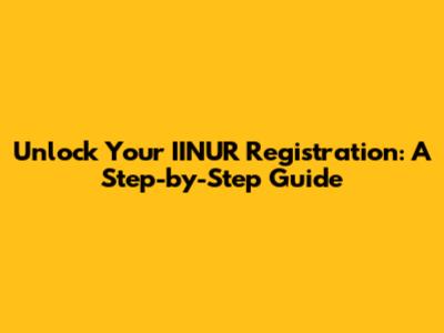 Unlock Your IINUR Registration: A Step-by-Step Guide