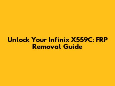 Unlock Your Infinix X559C: FRP Removal Guide
