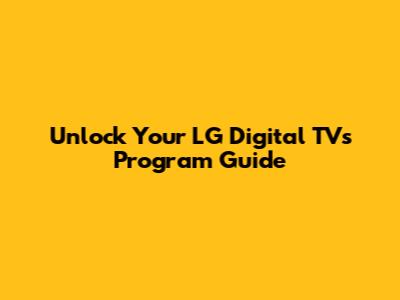 Unlock Your LG Digital TV's Program Guide