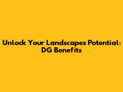 Unlock Your Landscape's Potential: DG Benefits