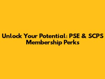 Unlock Your Potential: PSE & SCPS Membership Perks