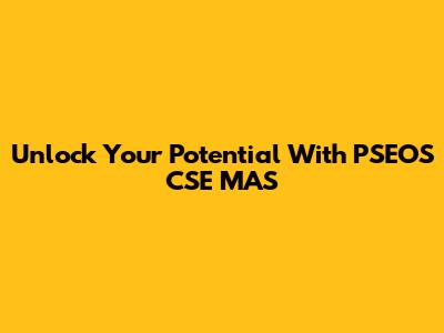 Unlock Your Potential With PSEOS CSE MAS