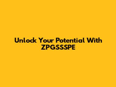 Unlock Your Potential With ZPGSSSPE