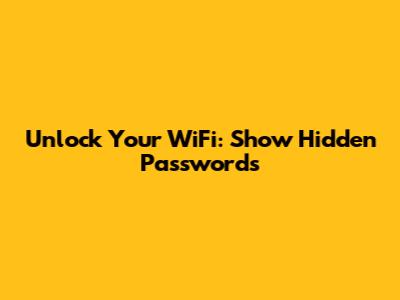 Unlock Your WiFi: Show Hidden Passwords
