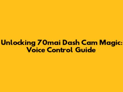 Unlocking 70mai Dash Cam Magic: Voice Control Guide