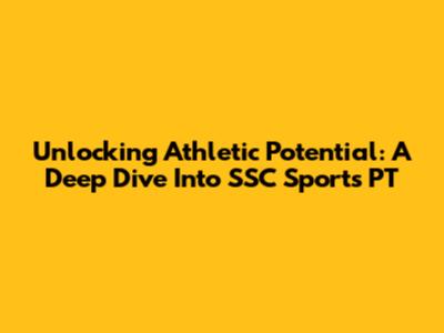 Unlocking Athletic Potential: A Deep Dive Into SSC Sports PT