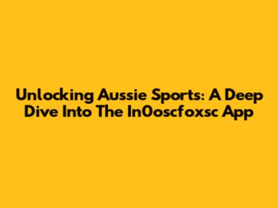 Unlocking Aussie Sports: A Deep Dive Into The In0oscfoxsc App