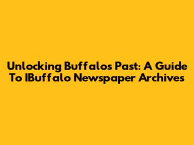 Unlocking Buffalo's Past: A Guide To IBuffalo Newspaper Archives