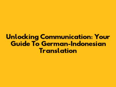 Unlocking Communication: Your Guide To German-Indonesian Translation