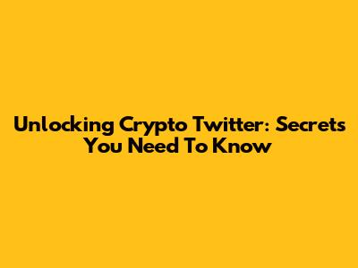 Unlocking Crypto Twitter: Secrets You Need To Know