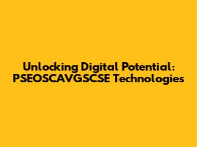 Unlocking Digital Potential: PSEOSCAVGSCSE Technologies