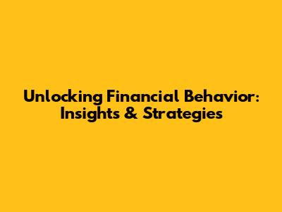 Unlocking Financial Behavior: Insights & Strategies