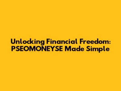 Unlocking Financial Freedom: PSEOMONEYSE Made Simple