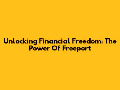 Unlocking Financial Freedom: The Power Of Freeport