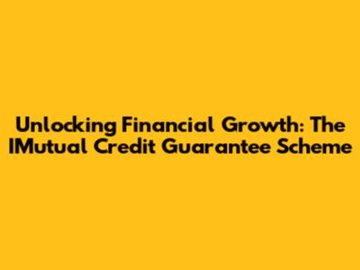 Unlocking Financial Growth: The IMutual Credit Guarantee Scheme