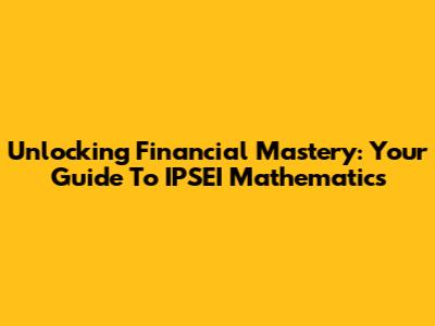 Unlocking Financial Mastery: Your Guide To IPSEI Mathematics
