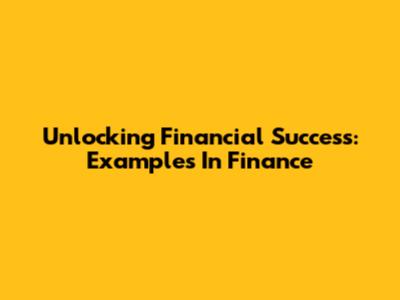 Unlocking Financial Success: Examples In Finance