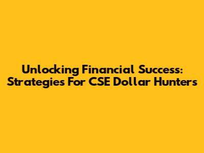 Unlocking Financial Success: Strategies For CSE Dollar Hunters