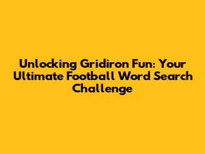 Unlocking Gridiron Fun: Your Ultimate Football Word Search Challenge