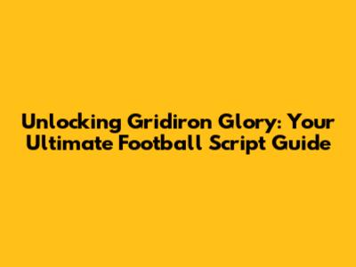 Unlocking Gridiron Glory: Your Ultimate Football Script Guide