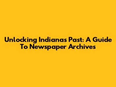 Unlocking Indiana's Past: A Guide To Newspaper Archives
