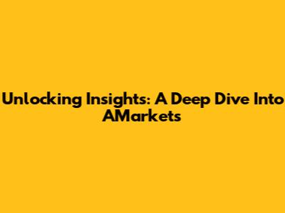Unlocking Insights: A Deep Dive Into AMarkets