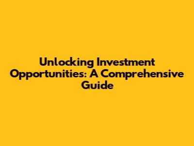 Unlocking Investment Opportunities: A Comprehensive Guide