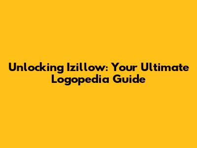 Unlocking Izillow: Your Ultimate Logopedia Guide