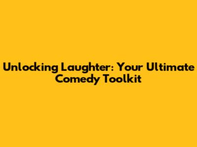 Unlocking Laughter: Your Ultimate Comedy Toolkit