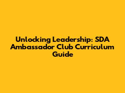 Unlocking Leadership: SDA Ambassador Club Curriculum Guide