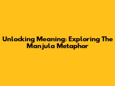 Unlocking Meaning: Exploring The Manjula Metaphor