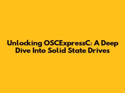 Unlocking OSCExpressC: A Deep Dive Into Solid State Drives