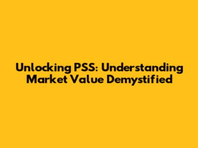 Unlocking PSS: Understanding Market Value Demystified