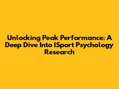 Unlocking Peak Performance: A Deep Dive Into ISport Psychology Research