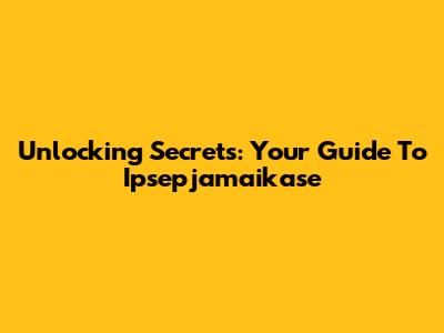 Unlocking Secrets: Your Guide To Ipsepjamaikase