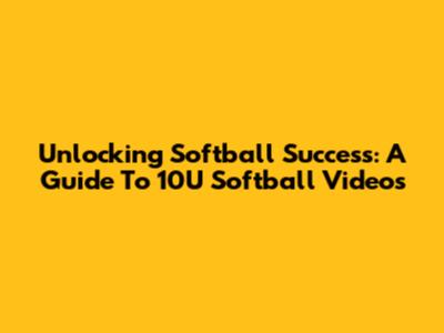 Unlocking Softball Success: A Guide To 10U Softball Videos