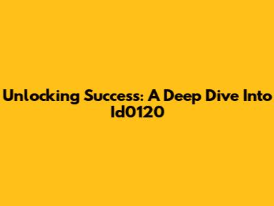 Unlocking Success: A Deep Dive Into Id0120