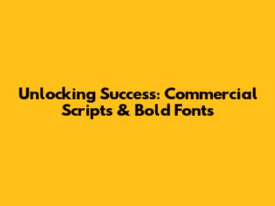 Unlocking Success: Commercial Scripts & Bold Fonts