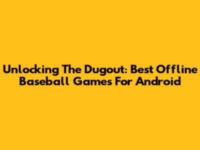 Unlocking The Dugout: Best Offline Baseball Games For Android