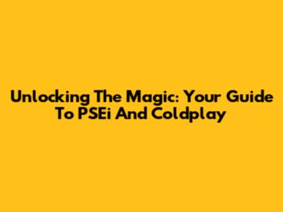Unlocking The Magic: Your Guide To PSEi And Coldplay