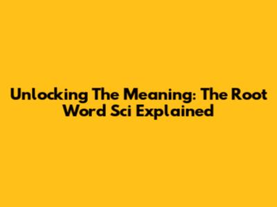 Unlocking The Meaning: The Root Word 'Sci' Explained