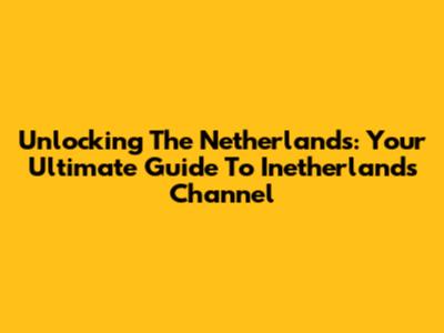 Unlocking The Netherlands: Your Ultimate Guide To Inetherlands Channel