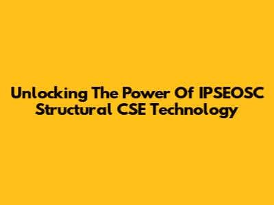 Unlocking The Power Of IPSEOSC Structural CSE Technology