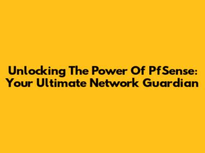 Unlocking The Power Of PfSense: Your Ultimate Network Guardian